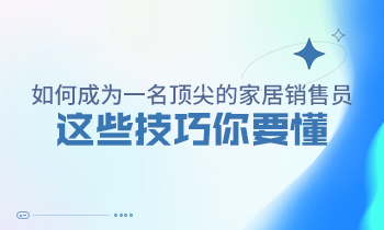 如何成為一名頂尖的家居銷售員，這些技巧你要懂